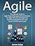 Agile: The Ultimate Guide to Agile Project Management and Kanban for Agile Software Development, Including Explanations for Lean, Scrum, XP, FDD and Crystal