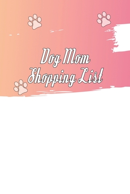 Dog Mom Shopping List Notebook: Weekly dog mom shopping list & notebook gift