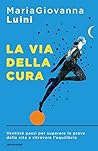 La via della cura: Ventitré passi per superare le prove della vita e ritrovare l'equilibrio