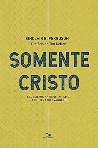 Somente Cristo: Legalismo, antinomianismo e a certeza do evangelho (Liturgias culturais Livro 2)