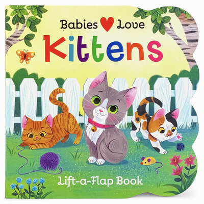 Babies Love Kittens: A Lift-a-Flap Board Book for Babies and Toddlers (Board Book)