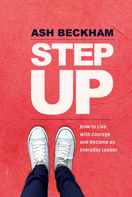 Step Up: How to Live with Courage and Become an Everyday Leader (Hardcover)