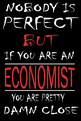 Nobody is Perfect But if you're an ECONOMIST you're pretty damn close: This Journal is the new gift for ECONOMIST it WILL Help you to organize your life and to work on your goals for girls womens kids men: Passeword tracker, Gratitude journal, To do