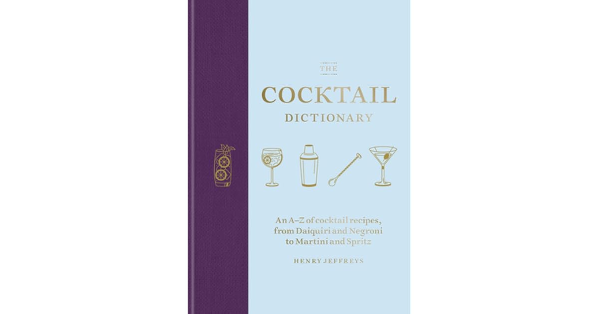 The Cocktail Dictionary An AZ of cocktail recipes, from Daiquiri and