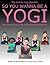 So You Wanna Be a Yogi