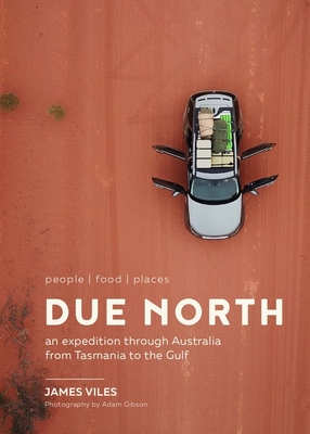 Due North: people | food | places - An expedition through Australia from Tasmania to the Gulf