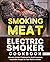 Smoking Meat: Electric Smoker Cookbook: Ultimate Smoker Cookbook for Real Pitmasters, Irresistible Recipes for Your Electric Smoker: Book 3