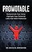 Promotable: How to Demonstrate Your Value, Highlight Your Potential & Land Your Next Promotion