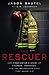 The Rescuer: One Firefighter’s Story of Courage, Darkness, and the Relentless Love That Saved Him