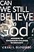 Can We Still Believe in God?: Answering Ten Contemporary Challenges to Christianity
