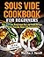 Sous Vide Cookbook for Beginners by Martha J. Savell