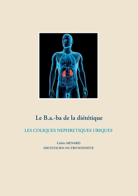 Le B.a.-ba de la diététiques des coliques néphrétiques uriques (French Edition)