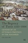 The Regency of Tunis, 1535–1666: Genesis of an Ottoman Province in the Maghreb The Regency of Tunis, 1535–1666: Genesis of an Ottoman Province in the Maghreb