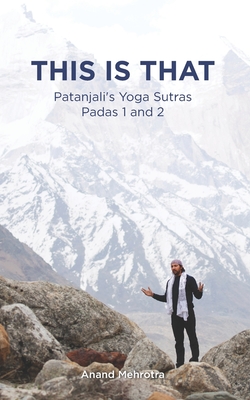 This Is That - Patanjali's Yoga Sutras Padas 1 and 2 (THIS IS THAT: Patanjali's Yoga Sutras Padas Series)