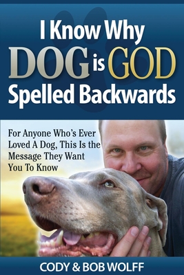 Dog Is God Spelled Backwards Quote I Know Why Dog Is God Spelled Backwards By Robert Wolff