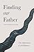 Finding our Father by Andy Glover
