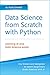 Data Science from Scratch with Python: Concepts and Practices with NumPy, Pandas, Matplotlib, Scikit-Learn and Keras (2nd EDITION)