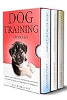 Dog Training: 3 Books in 1: The Complete Guide to Raising the Dog of Your Dreams (How to Train a Puppy, Puppy Training Guide, Service Dog)
