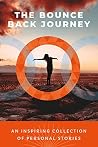 The Bounce Back Journey: An Inspiring Collection Of Personal Stories The Bounce Back Journey: An Inspiring Collection Of Personal Stories