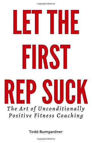 Let The First Rep Suck: The Art of Unconditionally Positive Fitness Coaching (Paperback)