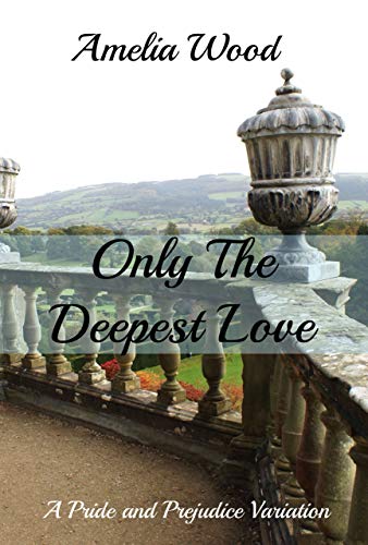 Only The Deepest Love: A Pride and Prejudice Variation (Kindle Edition)