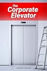 The Corporate Elevator: Career Promotion Tips on How to Climb the Corporate Ladder Fast