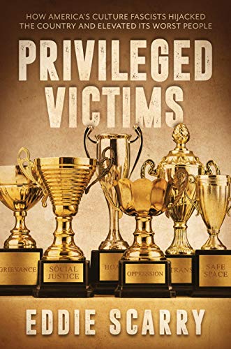 Privileged Victims: How America's Culture Fascists Hijacked the Country and Elevated Its Worst People (Kindle Edition)