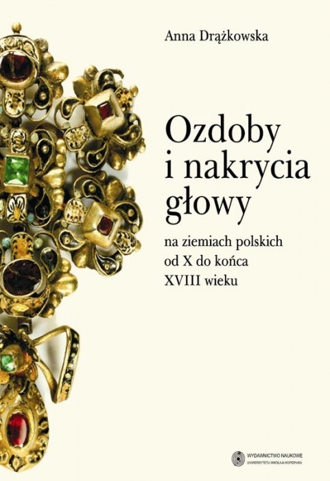Ozdoby i nakrycia głowy na ziemiach polskich od X do końca XVIII wieku