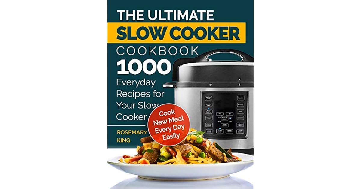 The Ultimate Slow Cooker Cookbook 1000 Everyday Recipes for Your Slow