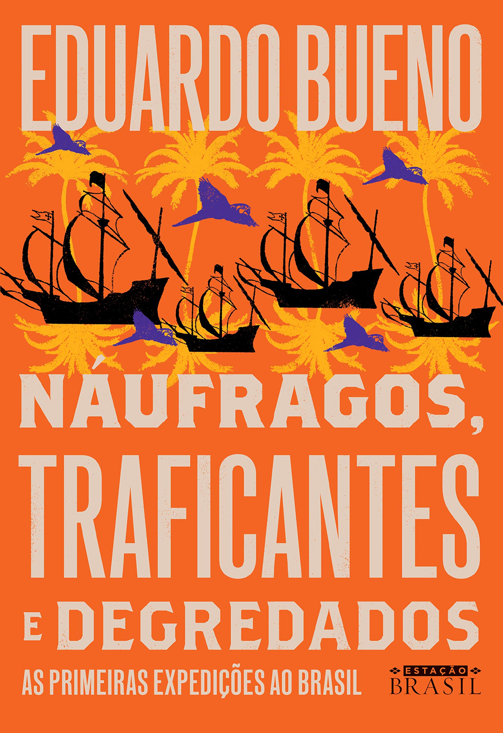 Náufragos, Traficantes e Degredados: As Primeiras Expedições Ao Brasil (Brasilis, #2)