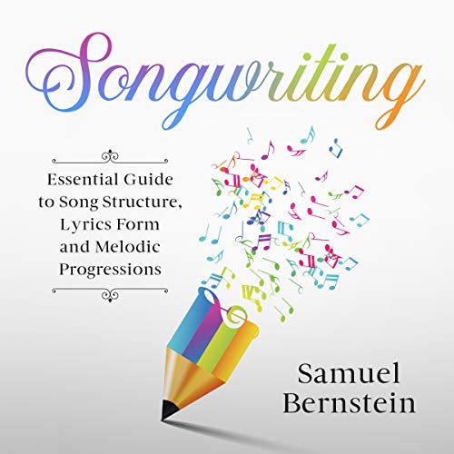 Songwriting: Essential Guide to Song Structure, Lyrics Form and Melodic Progressions (Kindle Edition)