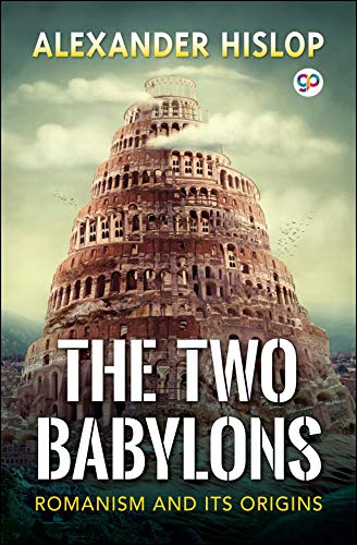 The Two Babylons: Romanism and its Origins (Kindle Edition)