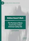 Welfare Doesn't Work: The Promises of Basic Income for a Failed American Safety Net (Exploring the Basic Income Guarantee)