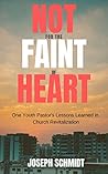 Book cover for Not For the Faint of Heart: One Youth Pastor's Lessons Learned in Church Revitalization