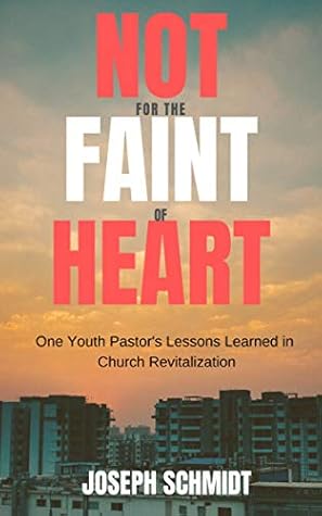 Not For the Faint of Heart: One Youth Pastor's Lessons Learned in Church Revitalization