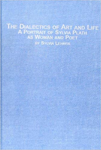 Dialectics of Art and Life - a Portrait of Sylvia Plath as Woman and Poet (Salzburg Studies: Poetic Drama & Poetic Theory)