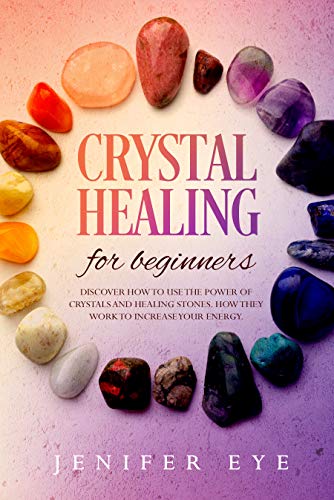Crystal healing for beginners: Discover how to use the power of crystals and healing stones. How they work to increase your energy (Kindle Edition)