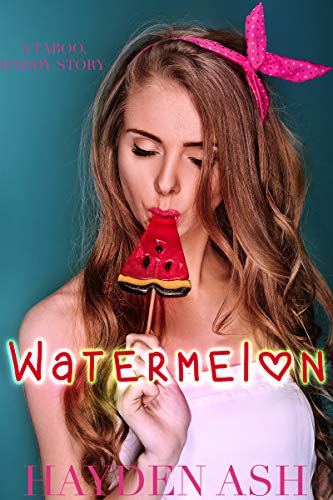 Watermelon: A Taboo, Daddy Story (Daddy's Treats Book 3)