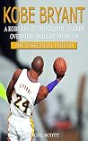 Kobe Bryant: A Kobe Bryant Biography, Career Overview, And Life Story Of The Basketball Legend