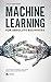 Machine Learning For Absolute Beginners: Applications of Artificial Intelligence From a World-Class Practitioner