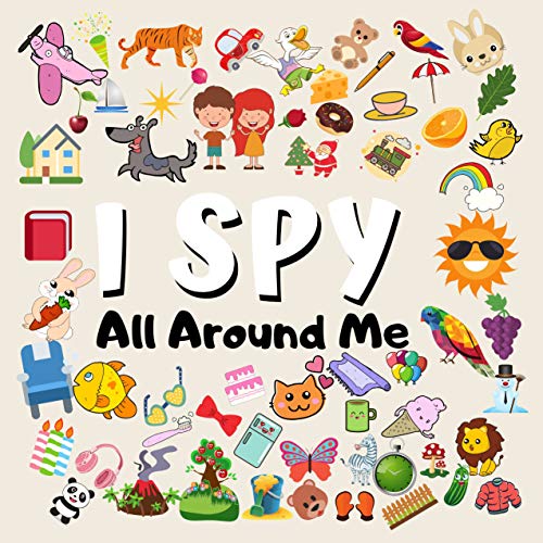 I Spy All Around Me: A Funny Picture Guessing Puzzle Games Book For Kids Ages 2 - 4 Year Old's (40 Pages, 8.25 x 8.25)