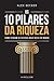 Os 10 Pilares da Riqueza by Alex Becker