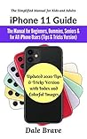 iPhone 11 Guide: The Manual for Beginners, Dummies, Seniors & for All iPhone Users (Updated 2020 Tips & Tricks Version with Index and Colorful Images) iPhone 11 Guide: The Manual for Beginners, Dummies, Seniors & for All iPhone Users (Updated 2020 Tips & Tricks Version with Index and Colorful Images)