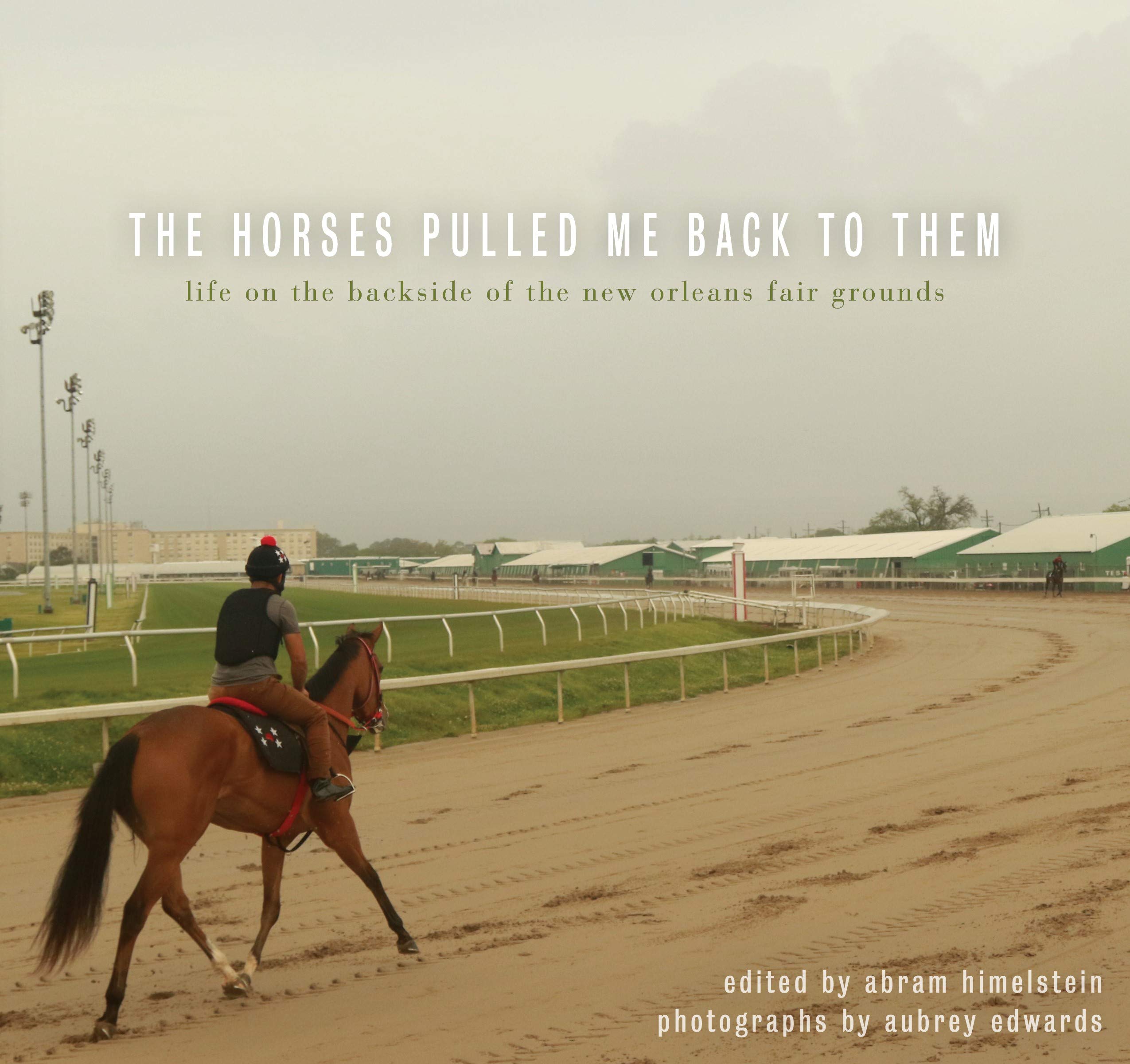The Horses Pulled Me Back To Them: Life On The Backside Of The New Orleans Fair Grounds