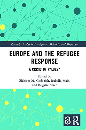 Europe and the Refugee Response: A Crisis of Values? (Routledge Studies in Development, Mobilities and Migration)