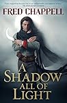 A Shadow All of Light by Fred Chappell