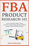 FBA Product Research 101 (2022): A First-Time FBA Seller’s Guide to Understanding Product Research Behind Amazon’s Most Profitable Products (Fulfillment by Amazon Business Book 2) FBA Product Research 101 (2022): A First-Time FBA Seller’s Guide to Understanding Product Research Behind Amazon’s Most Profitable Products (Fulfillment by Amazon Business Book 2)