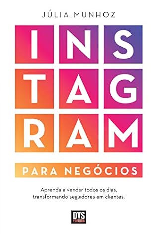 Instagram para Negócios: Aprenda a vender todos os dias transformando seguidores em clientes (Portuguese Edition)