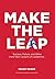 Make The Leap: Success, Failure, and Other Hard-Won Lessons of Leadership