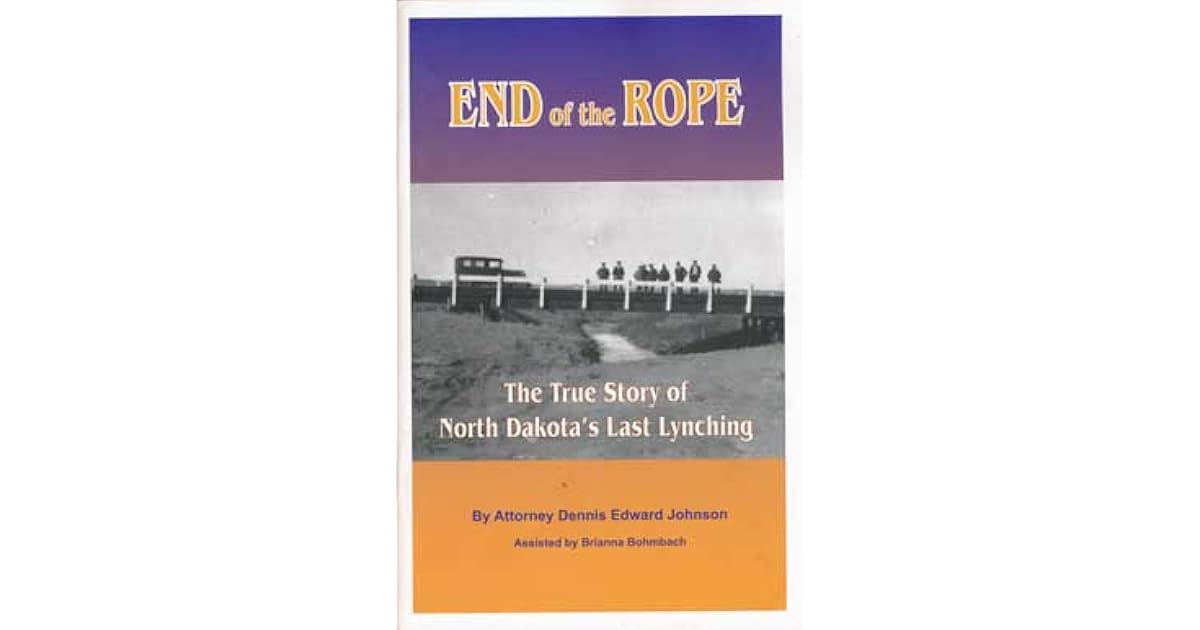 End of the Rope The True Story of North Dakota's Last Lynching by